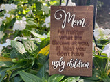 Ugly Children MOM no matter what life throws at you, at least you don’t have ugly children Mini Barnwood Magnet made with Authentic Barn Wood 3" x 5"
