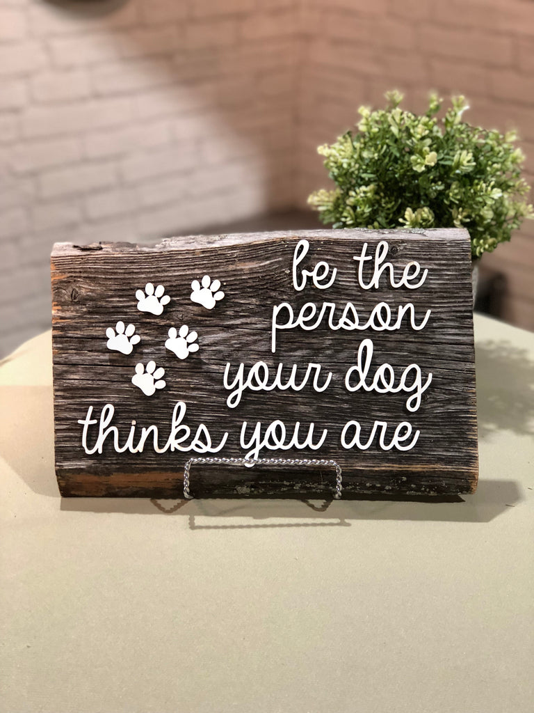 Be the person your dog thinks you are Authentic Barn Wood sign 8-9” x 12”