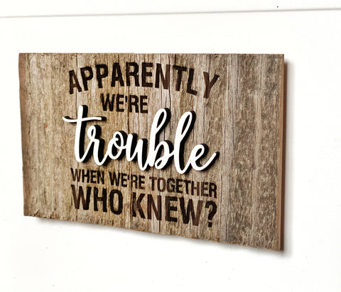 Apparently we're trouble when we're together Mini Barnwood Magnet made with Authentic Barn Wood 3" x 5"