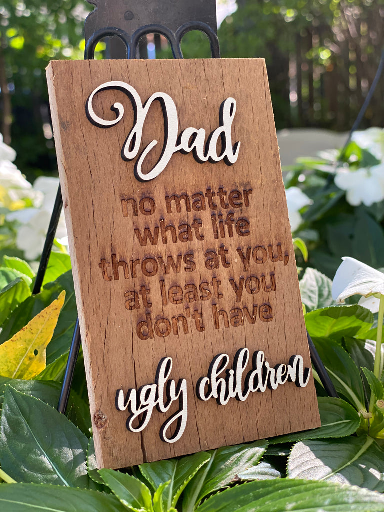 Ugly Children - DAD no matter what life throws at you, at least you don’t have ugly children Mini Barnwood Magnet made with Authentic Barn Wood 3" x 5"