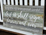 King of Kings Lord of Lords and HE shall reign forever and ever! Hallelujah! Authentic Barn Wood sign 20” x 40”