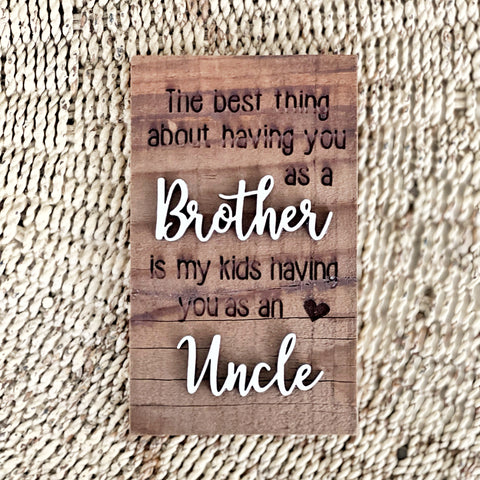 The best thing about having you as Brother is my kids having you as a Uncle Mini Barnwood Magnet made with Authentic Barn Wood 3" x 5"