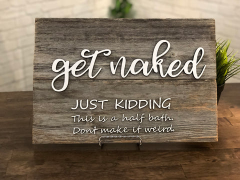get naked (half bath)Just Kidding This is a Half Bath Authentic Barn Wood Sign 10” x 16” with 3D cut letters