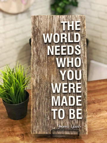 The world needs who you were made to be ~Joanna Gaines Authentic Barn Wood Sign 3D Cut Out Letters
